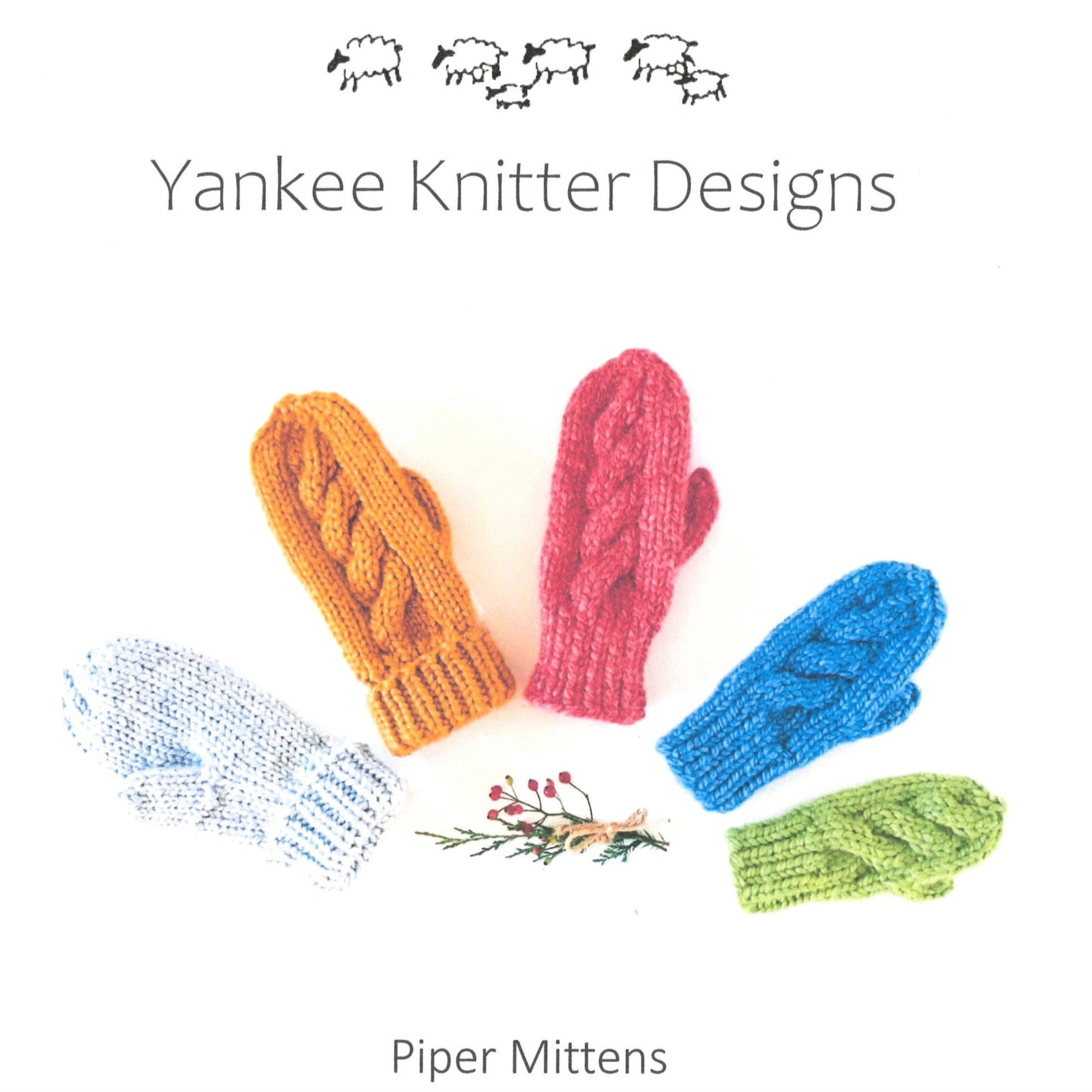 An illustration displaying five mittens in an array of knit patterns and colors arranged in a half-circle. From left to right: light blue, orange, red, blue, and green. Crafted with bulky yarn and double pointed needles, two boast elaborate cabled mitten designs. Above the mittens is the text "Yankee Knitter Designs" accompanied by small sheep illustrations. Below them reads "Piper Mittens.