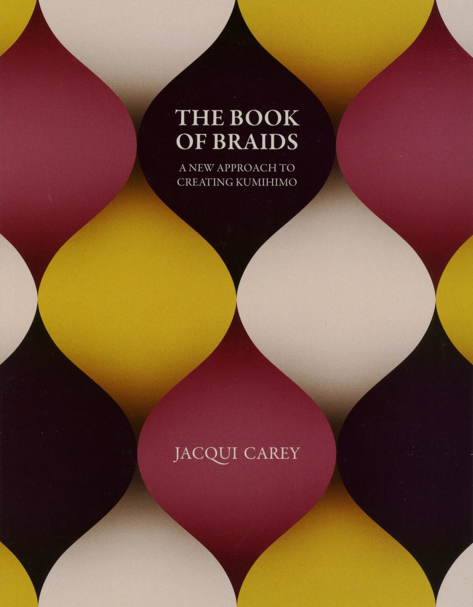 The book cover showcases a dynamic geometric pattern adorned with large teardrop shapes in maroon, yellow, black, and beige. The title "The Book of Braids" by braid-making expert Jacqui Carey is prominently displayed within a dark maroon shape. Published by Lacis.