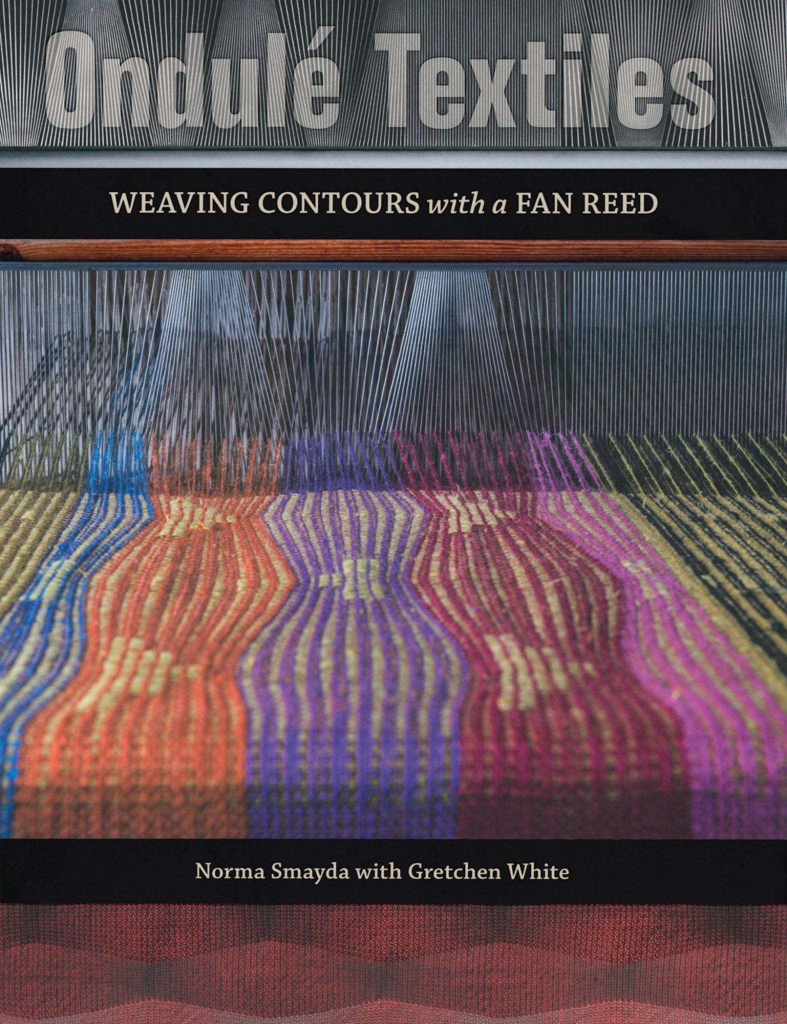 Cover of the book "Ondulé Textiles - Weaving Contours with a Fan Reed" by Norma Smayda with Gretchen White, published by Schiffer Publishing Co. The design showcases an ondulé weaving textile with undulating patterns in various colors beneath a close-up of a weaver's fan reed.