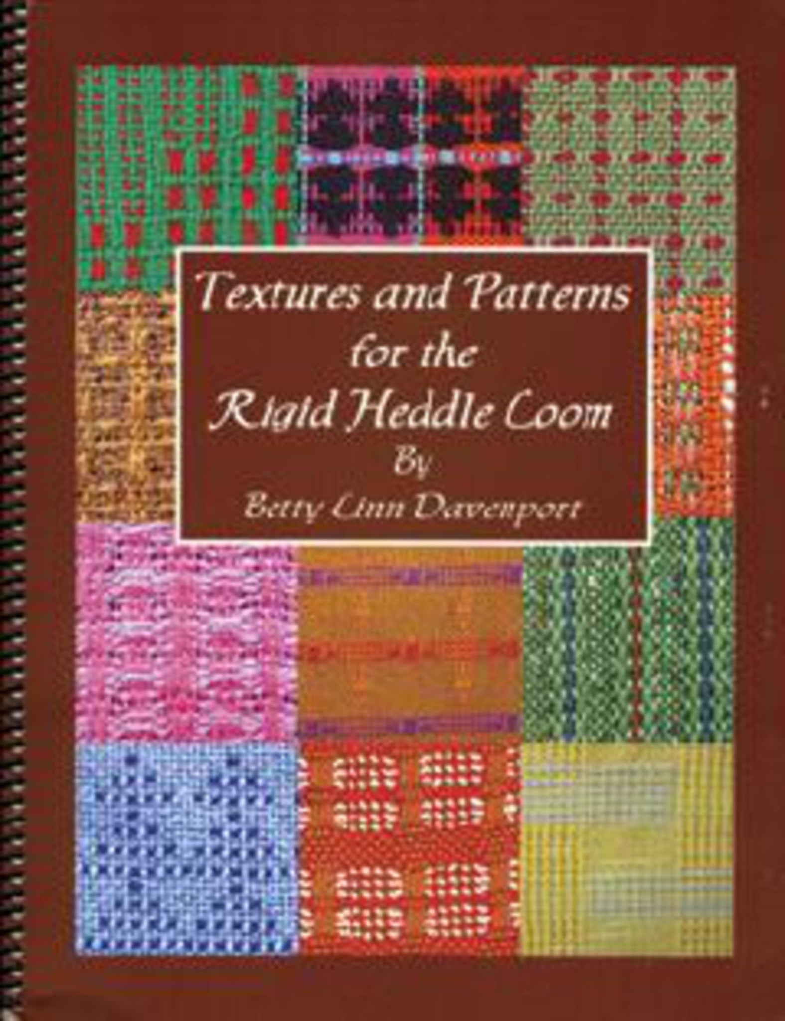 Cover of the book "Textures and Patterns for the Rigid Heddle Loom" by Betty Davenport. The cover showcases an array of fabric swatches with diverse weaving patterns, such as plain weaves, in a variety of colors. The title is prominently displayed on a brown background. This spiral-bound book is ideal for intermediate rigid heddle weavers.