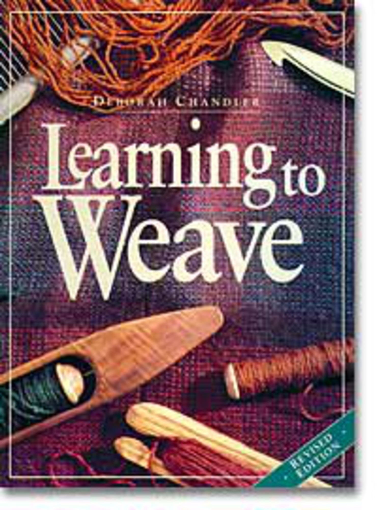 The image displays the cover of "Learning to Weave" by Deborah Chandler, a product from Ingram Content. The background is adorned with various weaving tools and vibrant yarns. The title "Learning to Weave" stands out in large font, with "Revised Edition" noted in the bottom corner to emphasize advanced techniques and weave structures.