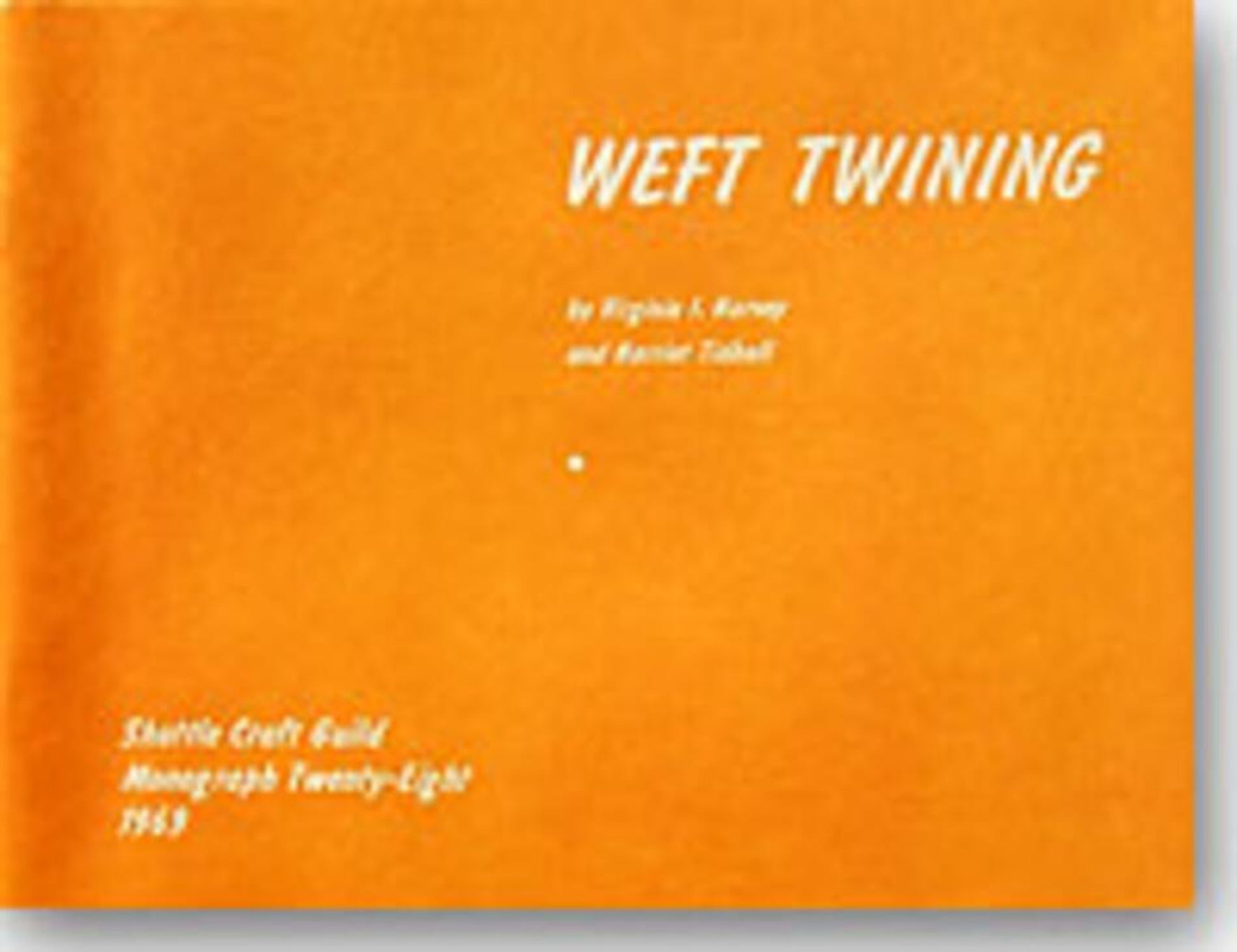 An orange book cover titled "Weft Twining" by Virginia I. Harvey and Harriet Tidball, published under the brand name Unicorn. The lower left corner features the text "Shuttle Craft Guild Monograph Twenty-Eight 1969." The cover's intricate design hints at the traditional looms and techniques explored within.