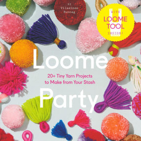 The book cover for "Loome Party: 20+ Tiny Yarn Projects to Make from Your Stash" by Vilasinee Bunnag showcases an array of colorful yarn pom-poms and tassels, making it an ideal choice for stash-busters. The top right corner features a circular yellow sticker that states "With Loome Tool Inside!" This crafty guide is brought to you by Abrams - STC Craft.