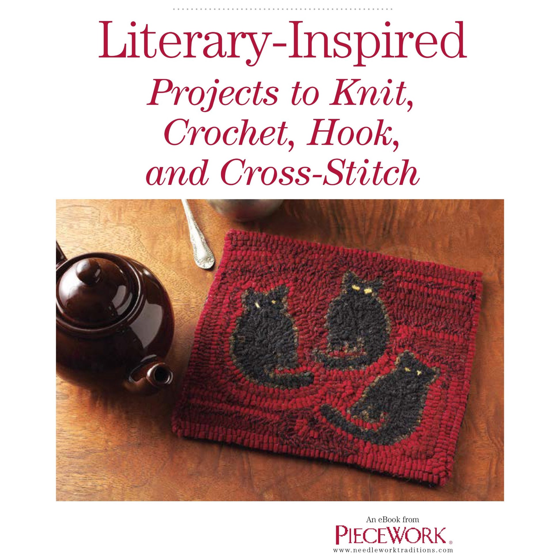 A teapot and spoon sit on a wooden table next to a red rectangular textile piece featuring three black cats. The text above reads, "PieceWork Presents: Literary-Inspired Projects to Knit, Crochet, Hook, and Cross-Stitch." The bottom text notes it's an eBook printed copy from Long Thread Media.