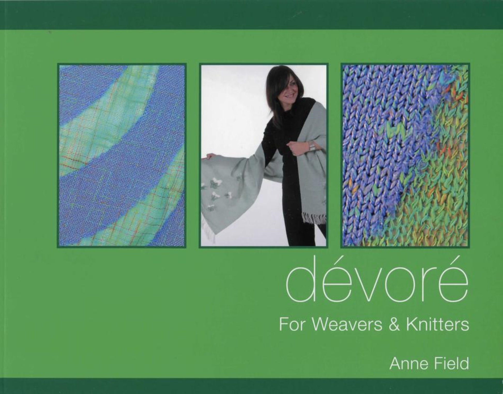 The book cover showcases three captivating images: a close-up of woven fabric, a woman holding a piece of fabric, and an intricate knitting detail. The green cover proudly displays the title "Dévoré For Weavers and Knitters" along with the author's name, Anne Field. Published by Trafalgar Square, this book is ideal for those fascinated by innovative fabric designs.