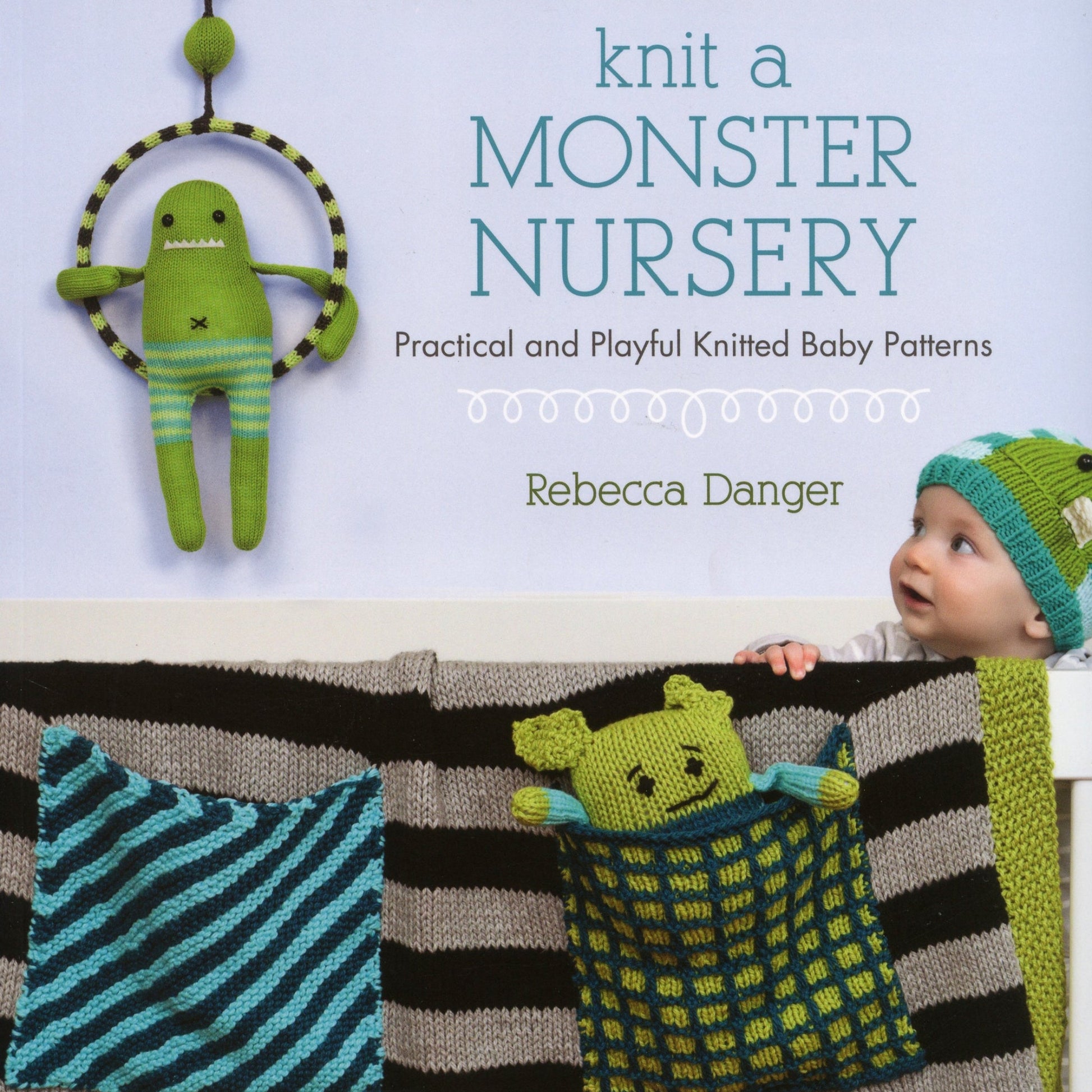 Cover of "Knit a Monster Nursery" by Rebecca Danger and published by Martingale & Co, showcasing a baby in a blue and green knit hat beside a knitted monster in a hoop, with a blanket displaying three colorful and patterned knitted monsters. The text guarantees practical, playful baby products such as adorable monster pillows.