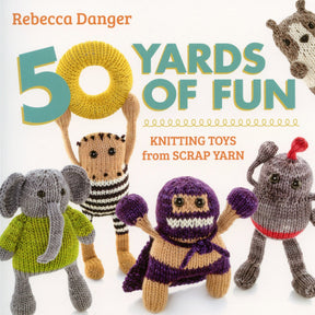 Book cover for "50 Yards of Fun - Knitting Toys from Scrap Yarn" by Rebecca Danger, published by Martingale & Co. It features whimsical toys, including an elephant, a striped creature, and a masked figure with pom-poms, all knitted from leftover yarn, set against a white background.