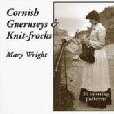 Cover of the book "Cornish Guernseys & Knit-Frocks" by Mary Wright, published by Schoolhouse Press. The sepia-toned photo features a woman dressed in historical attire knitting outdoors near a rocky cliffside. The text highlights the inclusion of 30 distinctive patterns, featuring traditional navy blue knit-frock and Cornish guernsey designs.