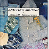 Cover of the book "Knitting Around - or Knitting Without a License" by Elizabeth Zimmermann, published by Schoolhouse Press. The cover features an array of knitted garments, such as sweaters and mittens in blue, white, and gray hues. A bouquet of yellow flowers is tucked into the collar of one sweater, accentuating the elegance of knitting techniques.