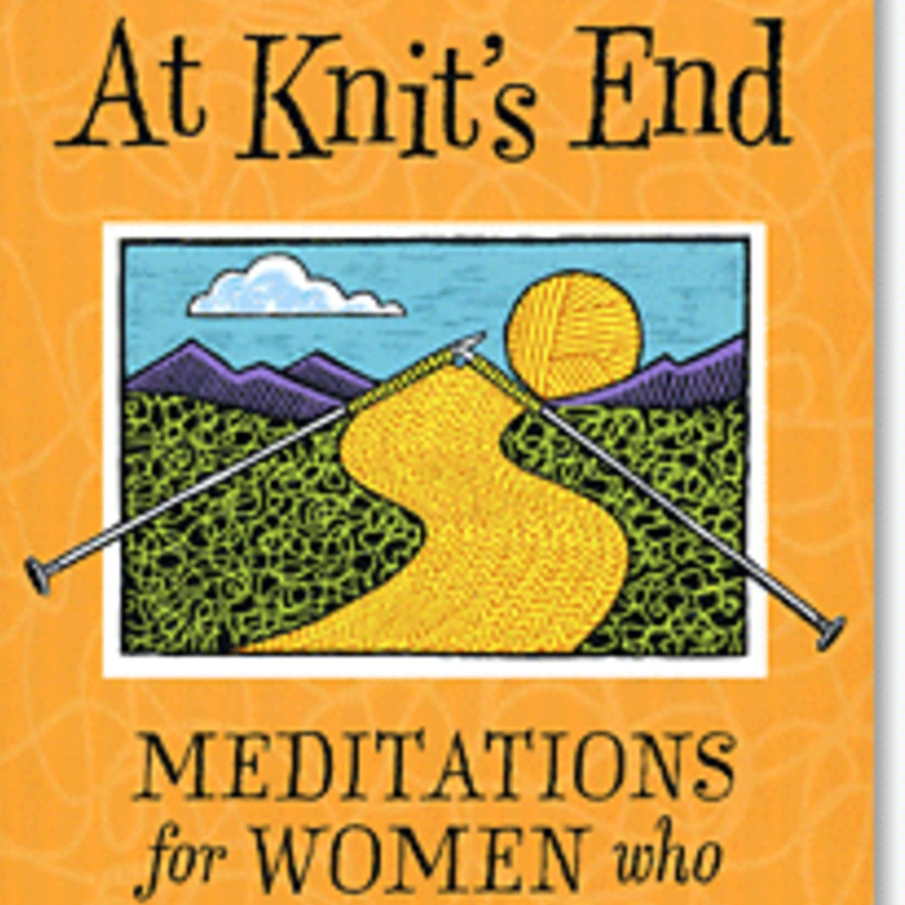 A book cover from Ingram Content features an orange background. The title, "At Knit's End," is displayed at the top in black text. Beneath the title, there is an illustration of a yellow yarn path leading to a sun, with mountains on either side. Perfect for the obsessive knitter, the subtitle states: "Meditations for Women who Knit Too Much.