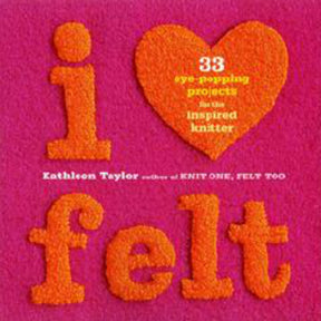 The book cover displays the title "I Love Felt" in raised, bright orange text against a pink background. It highlights "33 eye-popping felted knitting projects for the inspired knitter" by Kathleen Taylor, author of "Knit One, Felt Too." Published by Ingram Content.