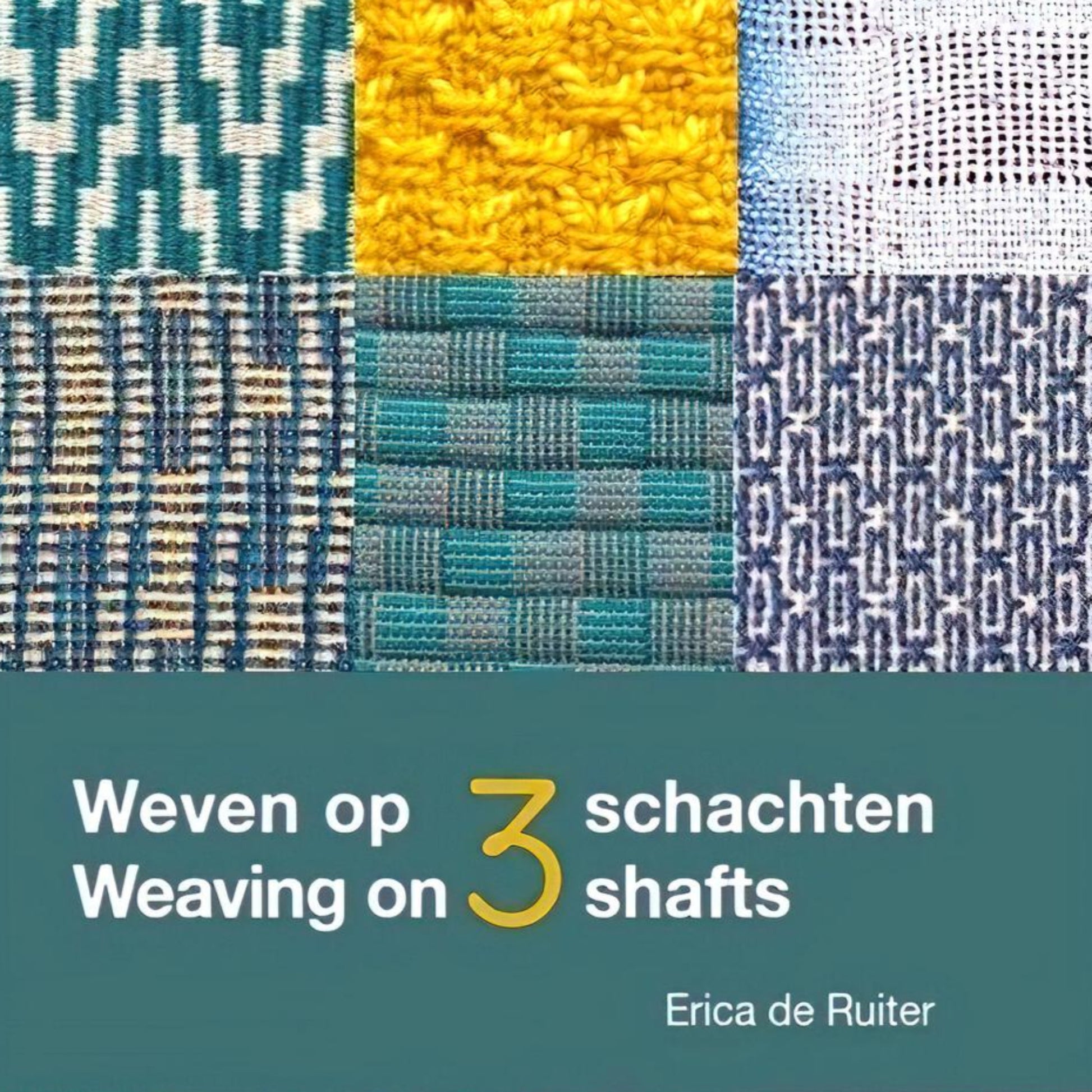 A book cover showcasing six square swatches of different woven textile patterns arranged in a grid. Text below reads, "Weven op 3 schachten / Weaving on 3 Shafts" by Erica de Ruiter and Louet Inc. The background color is teal with yellow and white text, emphasizing the art of loom-controlled weaves.