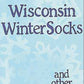 Light blue book cover featuring a snowflake pattern background. The title "Wisconsin Winter Socks and Other Goodies" is written in large, playful blue font. A small logo of the publisher, Cottage Creations, is at the top left corner, hinting at cozy creations like warm thick socks and hat and scarf patterns inside.