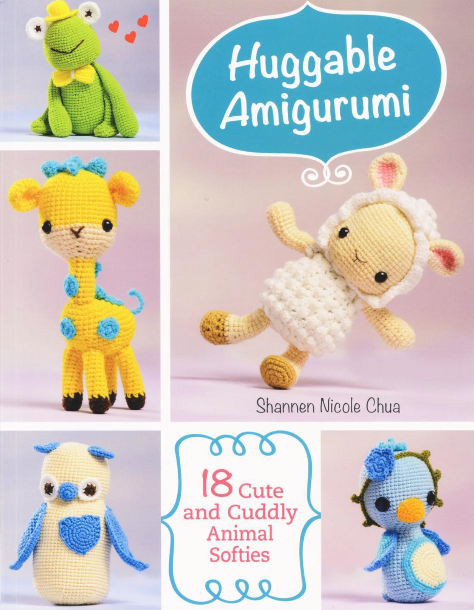 Cover of the book "Huggable Amigurumi - 18 Cute and Cuddly Animal Softies" by Shannen Nicole Chua, published by Martingale & Co, showcasing crocheted animal dolls including a frog, giraffe, lamb, owl, and bluebird. Text reads, "18 Cute and Cuddly Animal Softies.