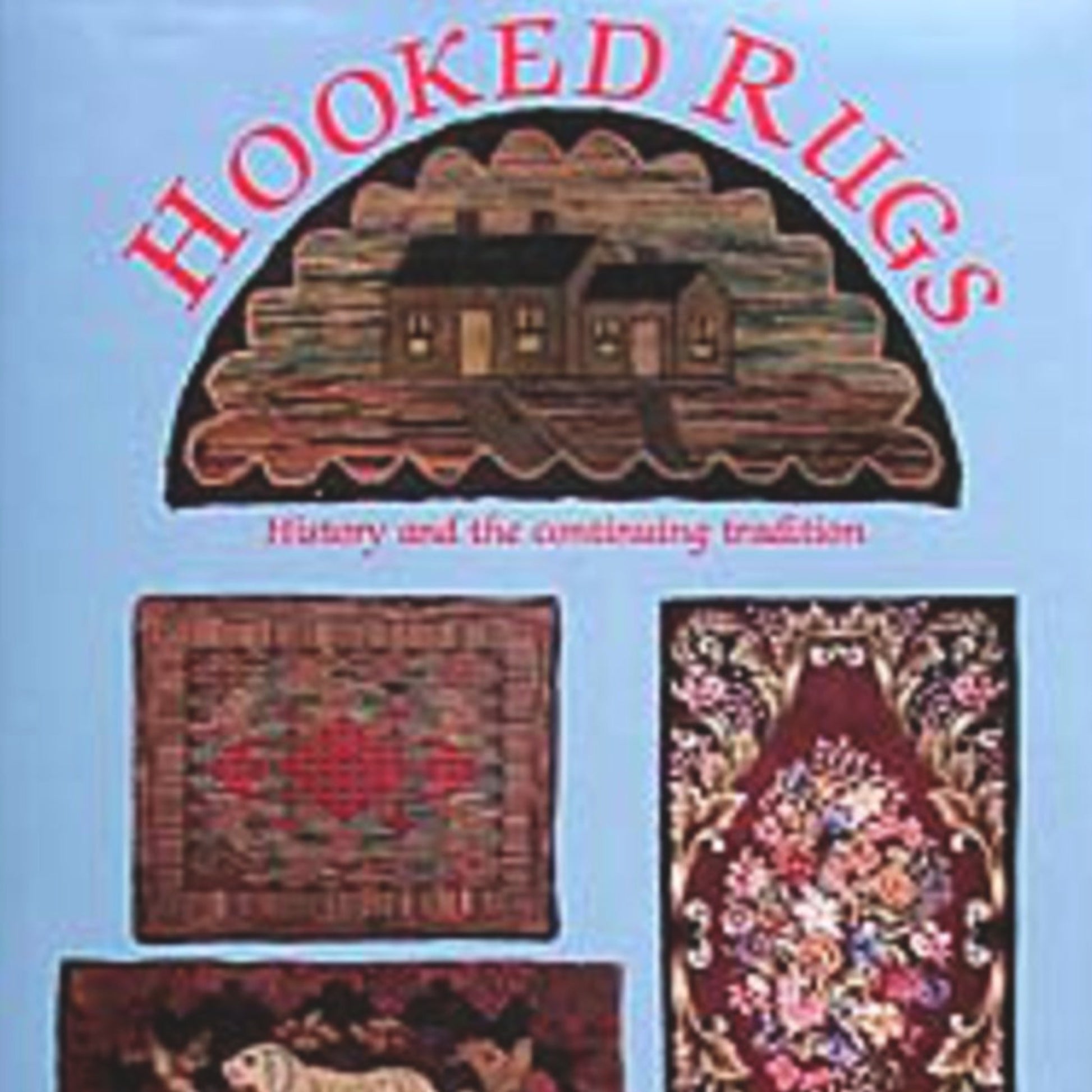 The book cover for "Hooked Rugs: History and the Continuing Tradition" by Schiffer Publishing Co. showcases vibrant color photos of various hooked rug designs, including scenes featuring a house, geometric patterns, floral arrangements, and animals at the bottom. The title is in a striking red font set against a light blue background, making it an ideal resource for any aspiring textile artist.