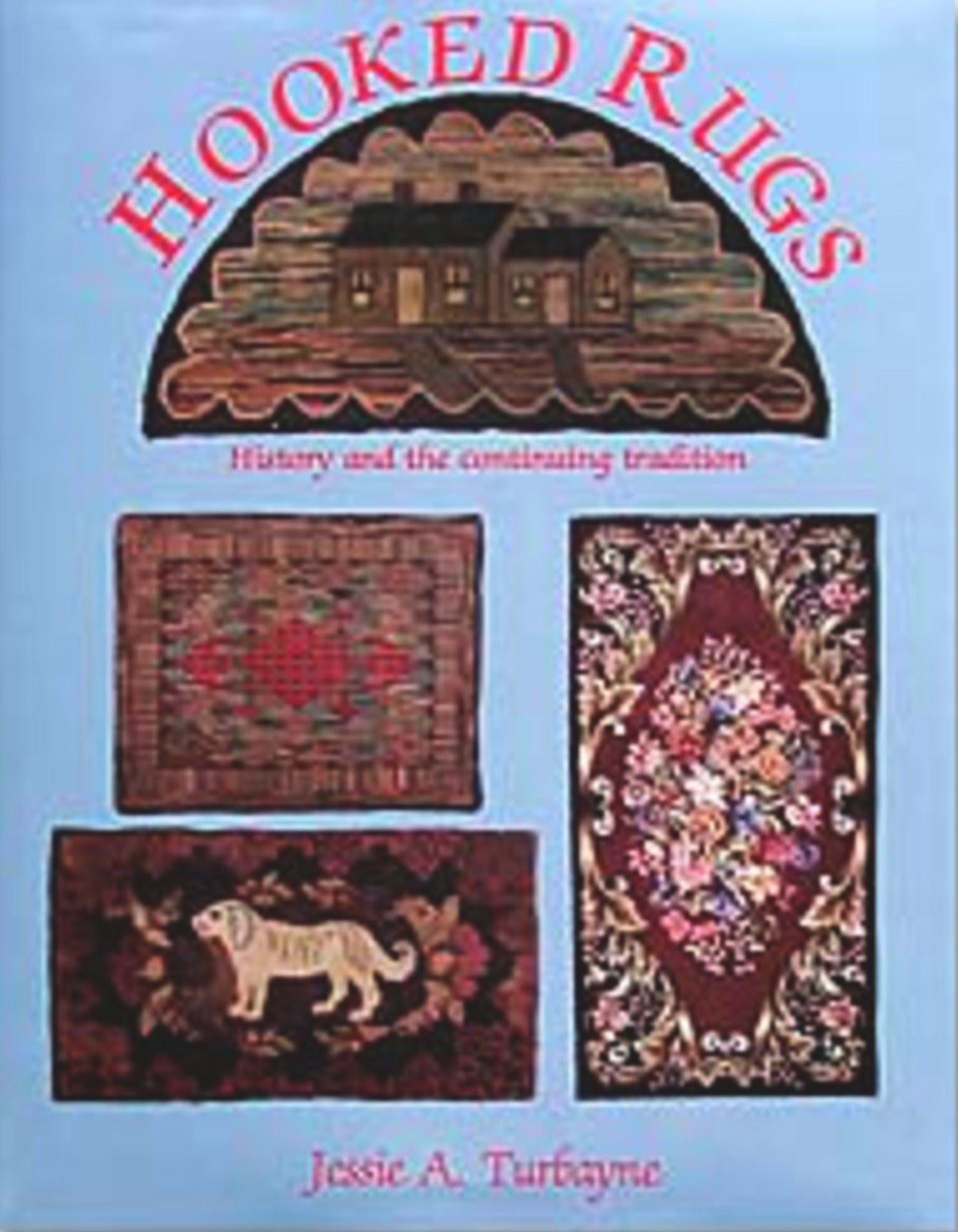 Cover of the book "Hooked Rugs: History and the Continuing Tradition" by Jessie A. Turbayne, published by Schiffer Publishing Co. It showcases four stunning hooked rug designs, vividly captured in color photos: a house, a geometric pattern, a floral design, and a dog. The title is prominently displayed in red text against a blue background. An ideal addition to any textile artist’s collection.