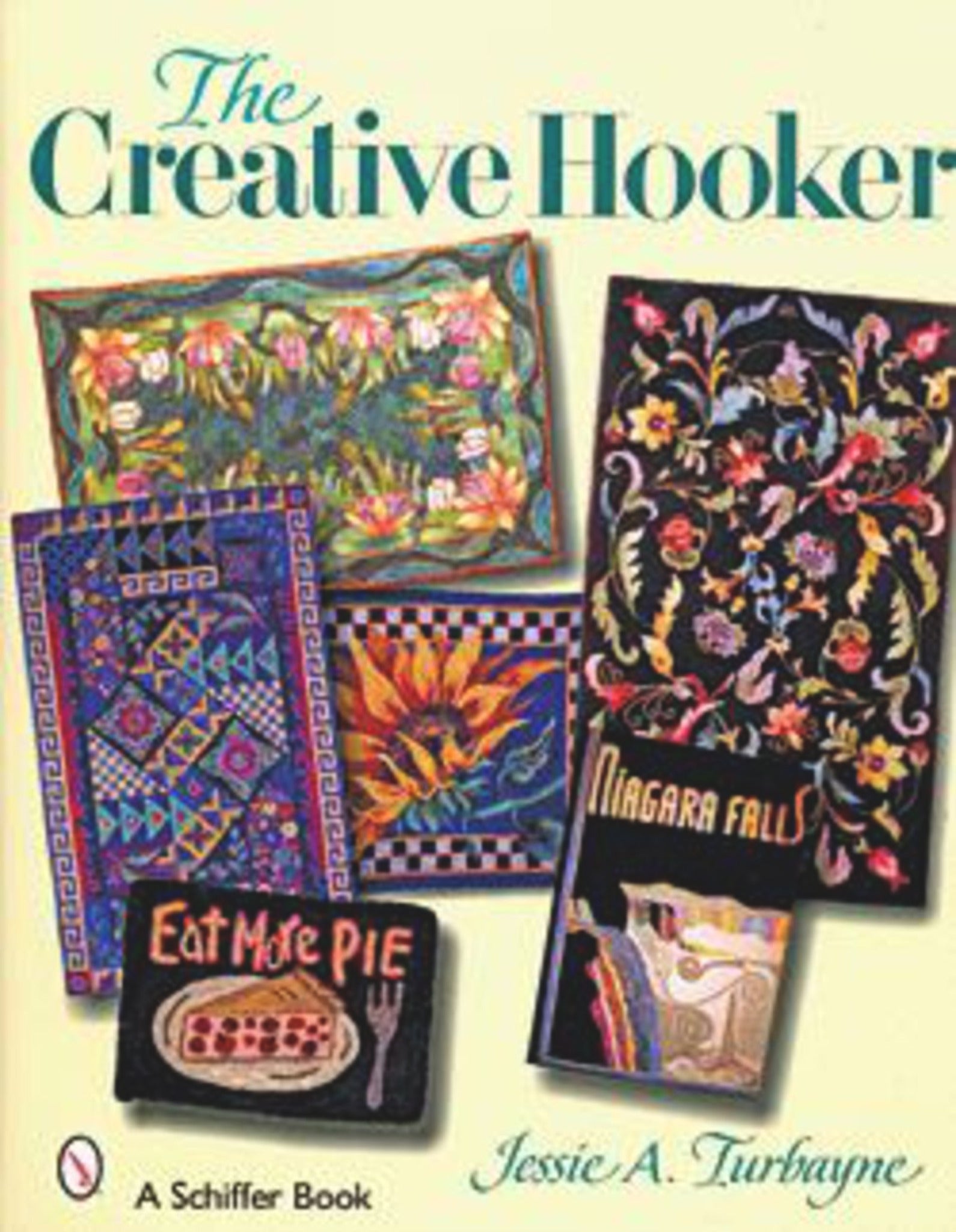 Cover of a book titled "The Creative Hooker" by Jessie A. Turbayne, published by Schiffer Publishing Co. The design showcases an array of vibrant and intricate hooked rug patterns that reflect Americana and Canadiana themes. It includes abstract shapes, floral designs, and a sign that reads "Eat More Pie." The Schiffer Publishing logo is positioned at the bottom left corner.