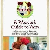 An image of the cover of a Schacht Spindle Co. book titled "A Weaver's Guide to Yarn." The cover features a circular logo at the top with "yarnworker" written inside, and below, a person holding colorful yarn. The book promises information on the selection, size, and style of yarn.