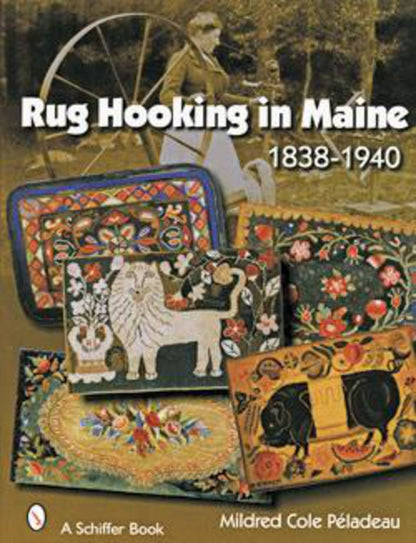 The cover of "Rug Hooking in Maine 1838-1940" by Mildred Cole Peladeau, published by Schiffer Publishing Co., showcases vibrant, traditional rug designs, including Waldoboro rugs. An old photograph of a woman working with wool is set in the background, emphasizing the book's historical and cultural context.