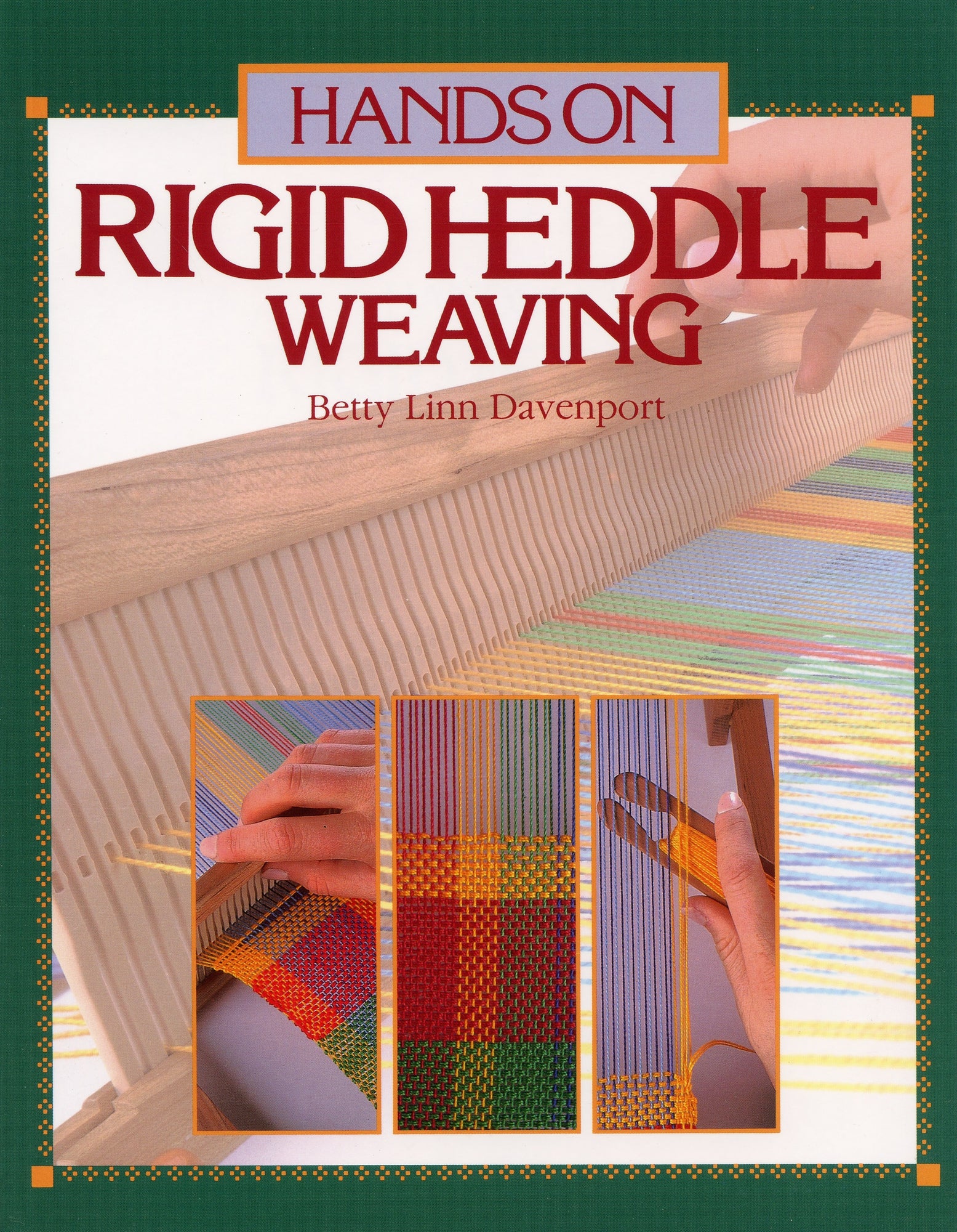 The book cover for "Hands On Rigid Heddle Weaving" by Betty Linn Davenport, published by Penguin Random House, features images of hands skillfully weaving colorful threads on a rigid heddle loom. The cover showcases various weaving techniques in progress against a green background with decorative borders around the images, making it an ideal choice for beginner weavers.