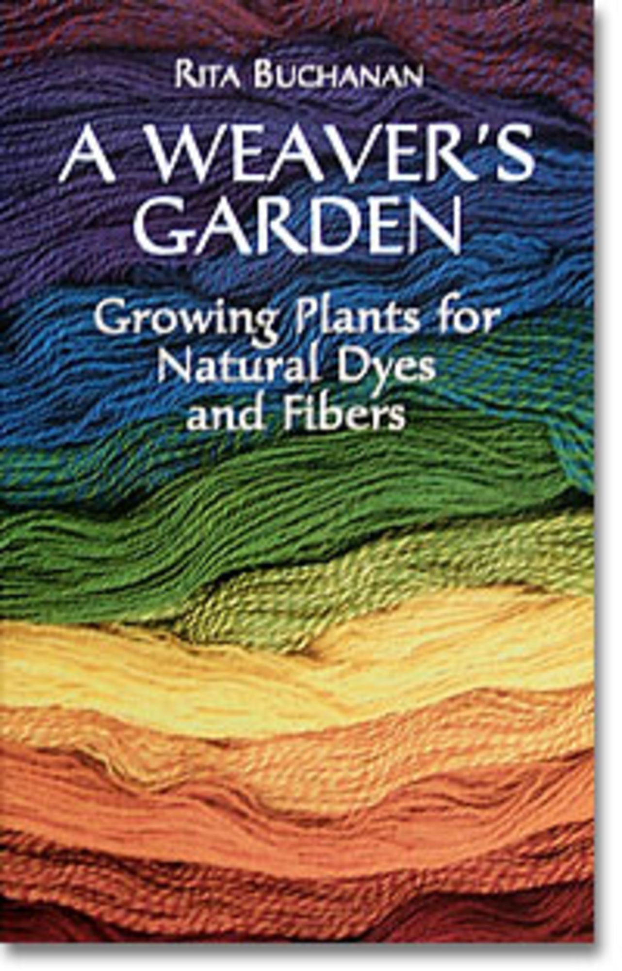 A book cover for "A Weaver's Garden: Growing Plants for Natural Dyes and Fibers" by Dover Books. The background features a gradient of colorful threads ranging from blues to greens to yellows. White text overlays the image with the title and brand name, perfect for anyone interested in weaving projects or dyeing projects.