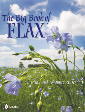 Cover of "The Big Book of Flax: A Compendium of Facts, Lore, Projects and Song" by Christian and Johannes Zinzendorf. It features a field of blooming blue flax flowers under a partly cloudy sky. The title, highlighting the historical uses of flax, is prominently displayed at the top with the authors' names below it. The Schiffer Publishing Co. logo is at the bottom left.