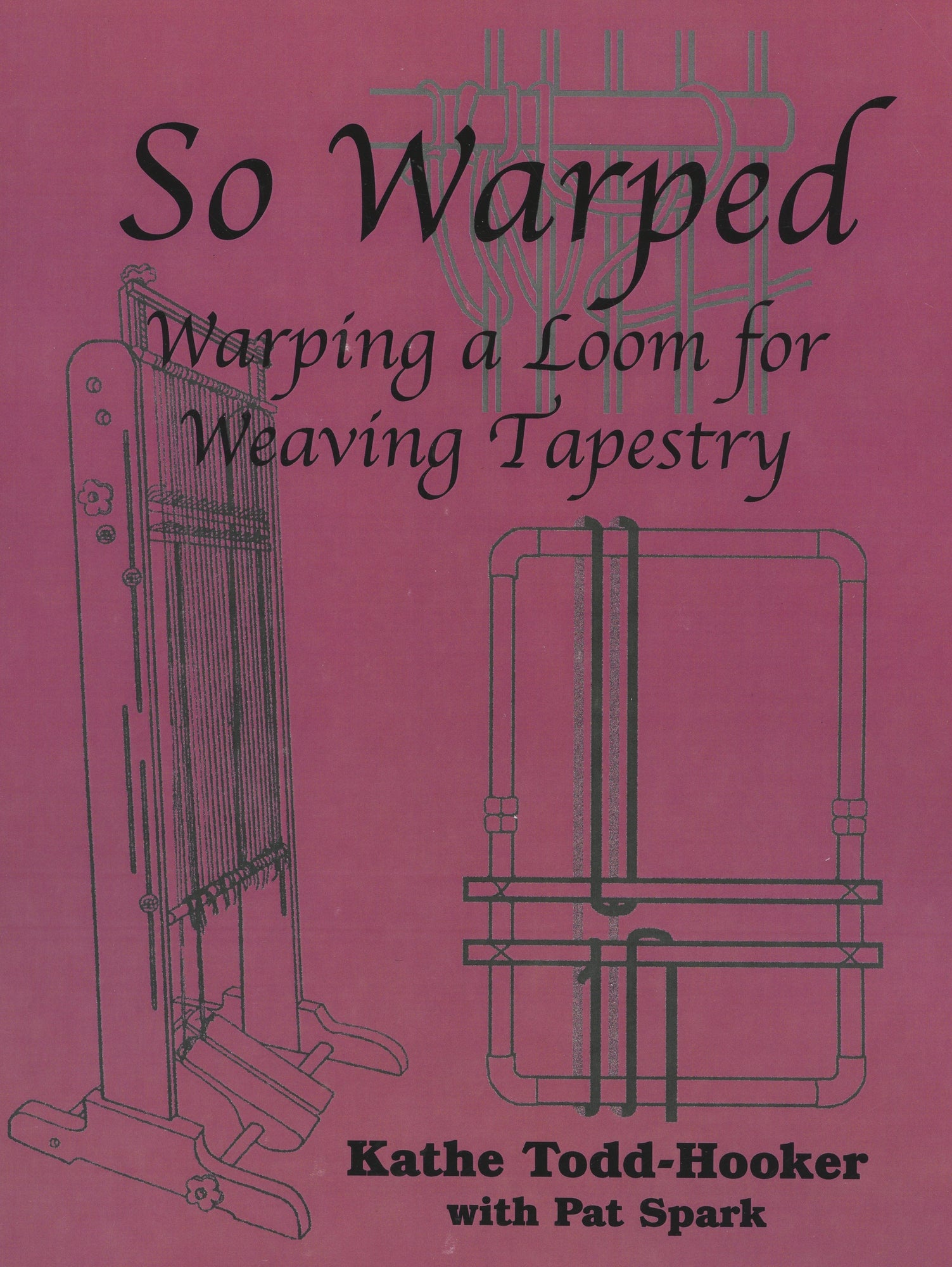 Book cover titled "So Warped: Warping a Loom for Weaving Tapestry" by Kathe Todd-Hooker with Pat Spark, under the brand Between and Etc. The cover features illustrations of two types of looms against a pink background, highlighting tapestry weaving techniques and the intricate warping process.