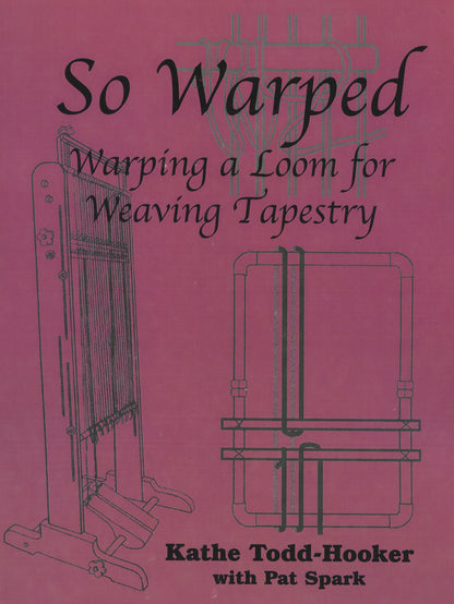 Book cover titled "So Warped: Warping a Loom for Weaving Tapestry" by Kathe Todd-Hooker with Pat Spark, under the brand Between and Etc. The cover features illustrations of two types of looms against a pink background, highlighting tapestry weaving techniques and the intricate warping process.