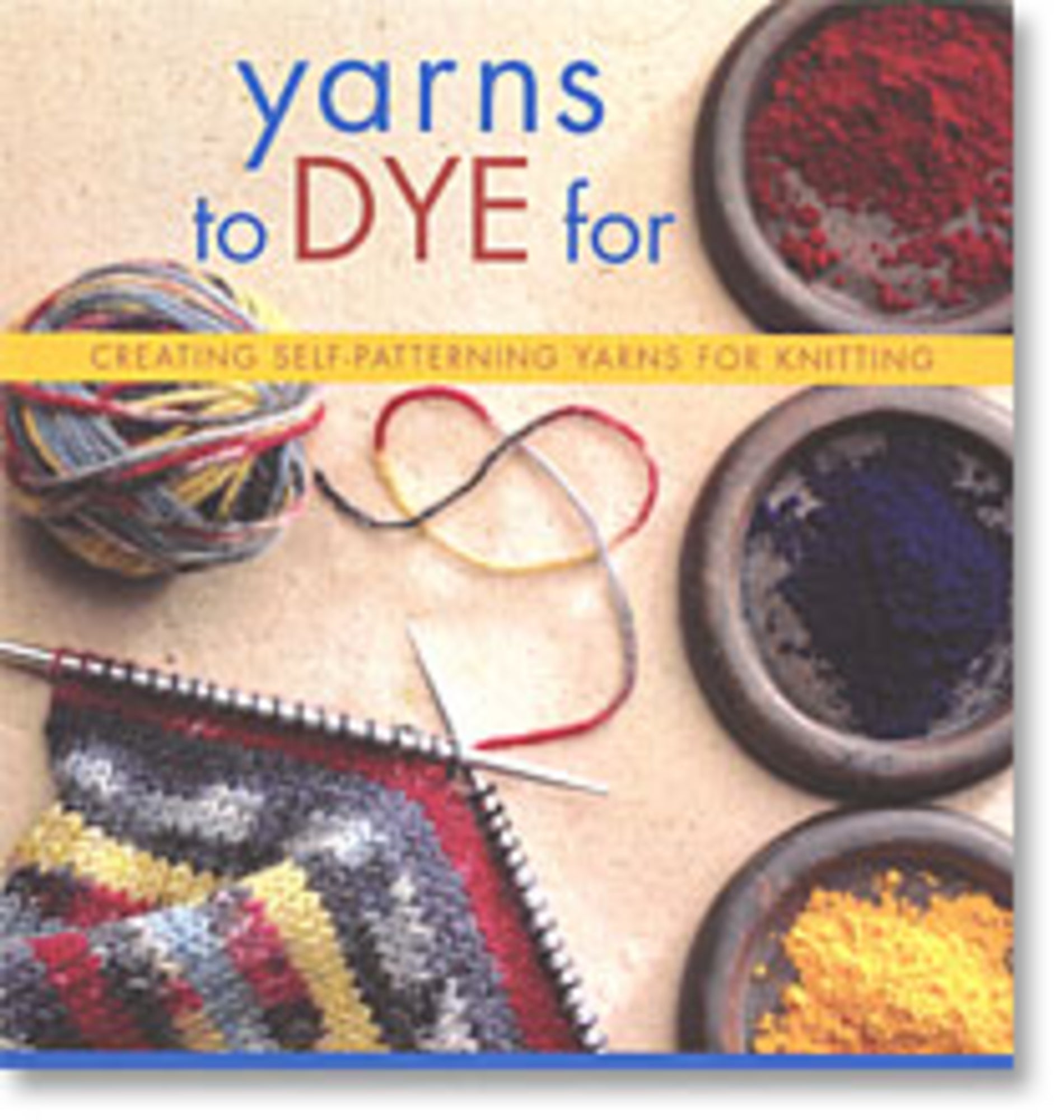 A book cover titled "Yarns to Dye For" by Ingram Content, featuring the subtitle "Creating Self-Patterning Yarns for Knitting Garments." The cover depicts vibrant yarn, a circular knitting pattern on needles, and bowls containing red, blue, and yellow dyes.