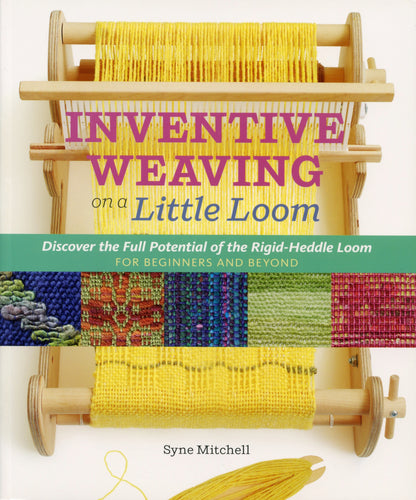 The cover of the Schacht Spindle Co. book "Inventive Weaving on a Little Loom" by Syne Mitchell showcases a small loom with yellow woven fabric. Below the title, the subtitle reads: "Discover the Full Potential of Rigid-Heddle Weaving for Beginners and Beyond," and is accompanied by images of various woven patterns.