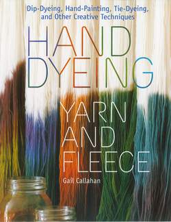 Hand Dyeing Yarn and Fleece - Dip-Dyeing, Hand-Painting, Tie-Dyeing, and Other Creative Techniques 