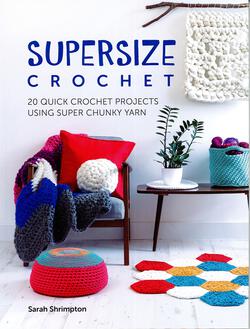 Supersize Crochet  20 Quick Crochet Projects Using Super Chunky Yarn